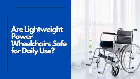 Are Lightweight Power Wheelchairs Safe for Daily Use?