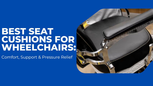 Best Seat Cushions for Wheelchairs: Comfort, Support & Pressure Relief