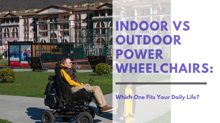 Indoor vs Outdoor Power Wheelchairs: Which One Fits Your Daily Life?